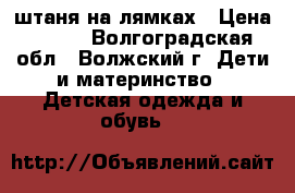 штаня на лямках › Цена ­ 300 - Волгоградская обл., Волжский г. Дети и материнство » Детская одежда и обувь   